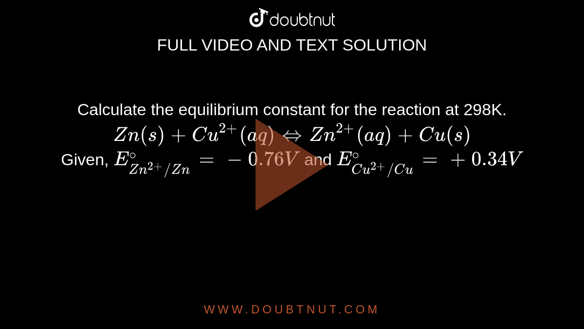 Calculate The Equilibrium Constant For The Reaction At 298K Zn S Cu