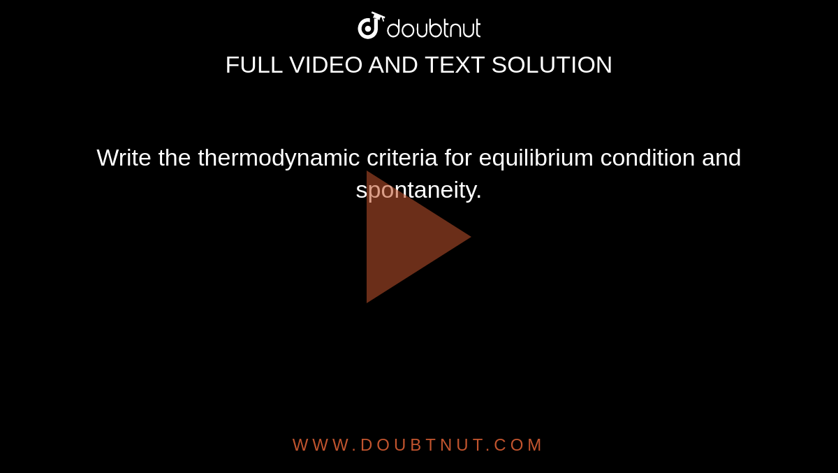 Write The Thermodynamic Criteria For Equilibrium Condition And Spontaneity