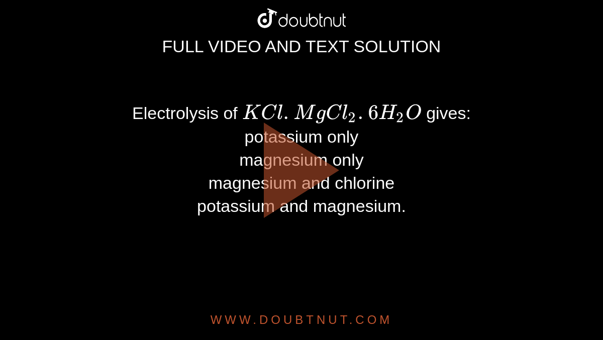 Electrolysis Of KCl MgCl2 6H2O Gives Potassium Only Magnesium Only