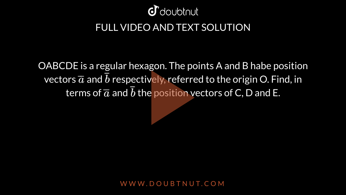 OABCDE Is A Regular Hexagon The Points A And B Habe Position Vectors