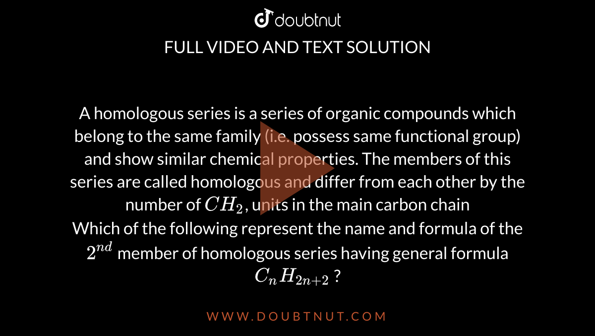 A Homologous Series Is A Series Of Organic Compounds Which Belong To