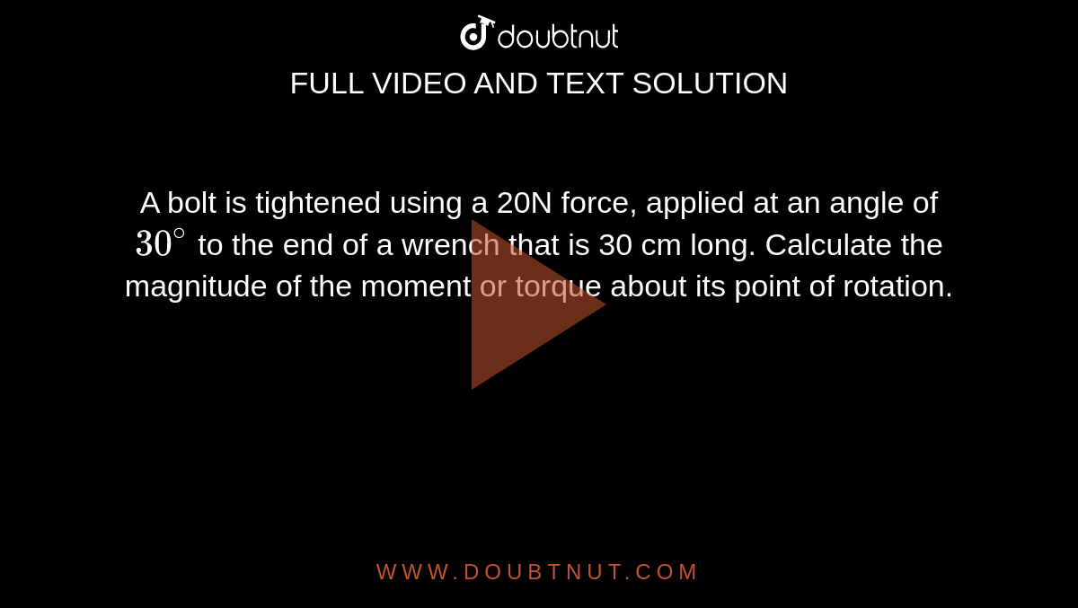 A Bolt Is Tightened Using A N Force Applied At An Angle Of To