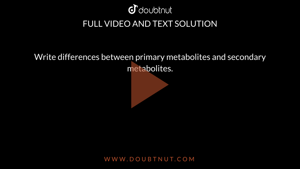 Write Differences Between Primary Metabolites And Secondary Metabolite