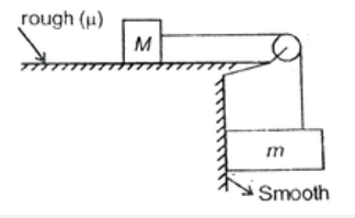 A block of mass M is placed on a rough horizontal surface. It is  connected by means of a light  inextensible string passing over a smooth pulley . The other end of string is connected to a block of mass m. There is no friction between vertical surface  and block m         The minimum value of coefficient of friction mu such that system remains  at rest , is