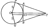 In the figure, O is the centre of a circle of radius 5 cm. T is a point such that OT = 13 cm and OT intersects the cirlce at E. If AB is a tanent to the cirle at E, find the length of AB, where TP and TQ are two tangents to the circle.