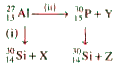 Bombardment of aluminium by alpha- particles leads to its artificial disintegration in two ways , (i) and (ii) as shows . Product X , Y and Z respectively are .