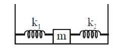 जब m द्रव्यमान को k1  नियतांक की स्प्रिंग के साथ दोलन कराया जाता है तो आवृति 3Hz  है, k2 नियतांक की स्प्रिंग के साथ दोलन कराया जाता है तो आवृति  6Hz  है।  द्रव्यमान को दोनों स्प्रिंगों के साथ चित्रानुसार जोड़ दिया जाता है तो द्रव्यमान की आवृति होगी :-
