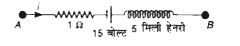 चित्र में प्रदर्शित नेटवर्क एक सम्पूर्ण परिपथ का हिस्सा है। यदि एक निश्चित क्षण पर धारा (i), 5 ऐम्पियर है तथा उसके घटने की दर 10^(3) ऐम्पियर से  है तो V(B)-V(A) =  वोल्ट है