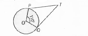 चित्र में, यदि TP और TQ केंद्र O से एक वृत्त पर दो स्पर्श रेखाएँ हैं तथा anglePOQ = 110^(@), तो angle PTQ बराबर है