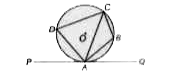 संलग्न चित्र में रेखा PAQ वृत्त को बिन्दु A पर स्पर्श करती है तथा ABCD एक चक्रीय चुतर्भुज है।    यदि CAQ =70^(@) है, तो ABC है
