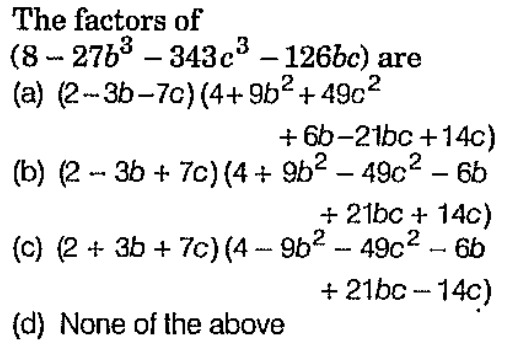 Which of the following is correct from below options  The factors of (8-27b^3-343c^2-126bc) are