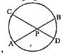 AB, CD എന്നീ ഞാണുകൾ Pയിൽ മുറിച്ചു കടക്കുന്നു. AB = 10 cm , PB = 4 cm, PD = 3 cm. PAയുടെ നീളം എന്താണ് ?