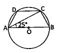 শূন্যস্থান পূরণ করো: পাশের চিত্রে O বৃত্তের কেন্দ্র এবং AB বৃত্তের ব্যাস। ABCD বৃত্তস্থ চতুর্ভুজ যার AB |\| DC  এবং angleBAC = 25^@ হলে, angleDAC - এর মান।