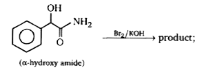 Product of this Hoffmann bromamide reaction is :