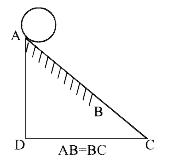 निम्न चित्र में वेज का AB भाग खुरदरा तथा BC भाग चिकना दर्शाया गया है। एक ठोस A बेलन A से B तक बिना फिसले गति करना प्रारम्भ करता है। स्थानान्तरण गतिज ऊर्जा व घूर्णन गतिज ऊर्जा का अनुपात ज्ञात कीजिए जब बेलन बिन्दु C तक पहुँचता है।