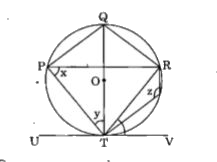 ऊपर दिए गए चित्र में वृत्त का केंद्र O है। रेखा UTV वृत्त की स्पर्श रेखा T पर है, angleVTR = 52^(@)  और त्रिभुज PTR एक समद्विबाहु त्रिभुज है,  इस प्रकार कि TP = TR है। anglex + angley + anglez किसके बराबर है ?