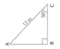 In the adjoining figure, If angleB = 90^@, angleC = 30^@, AC=12 m, then AB =…….a) 12 sqrt3m b) 6 sqrt3 m c) 12m d) 6m