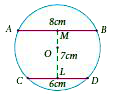 In the given figure, AB and CD are the parallel chords of a circle with centre O.  Such that AB = 8cm and CD = 6cm.  If  OM|AB and OL|CD distance between LM is 7cm.  Find the radius of the circle?