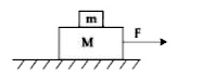 Two blocks ( m = 0.5 kg and M = 4.5 kg) are arranged on a horizontal frictionless table as shown in figure. The coefficient of static friction between the two blocks is (3)/( 7). Then the maximum horizontal force that can be applied on the larger block move together is