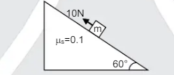 A 10 N Force is applied on mass 1 kg in upward direction as shown. Find the work done against friction force in taking it up by 10 m along inclined