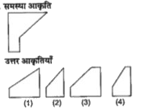 इन प्रश्नों में वर्ग का एक भाग है और दी गई चार उत्तर आकृतियों (1), (2), (3) तथा (4) में से कोई एक उसका दूसरा भाग है। दी गई उत्तर आकृतियों में से उस आकृति को ढूंढिए जो वर्ग को पूर्ण करती है।