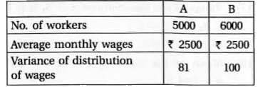 Two plant A and B of a factory show following results about the number of workers and the wages paid to them.          In which plant, A or B is  there greater variability in individual wages ?