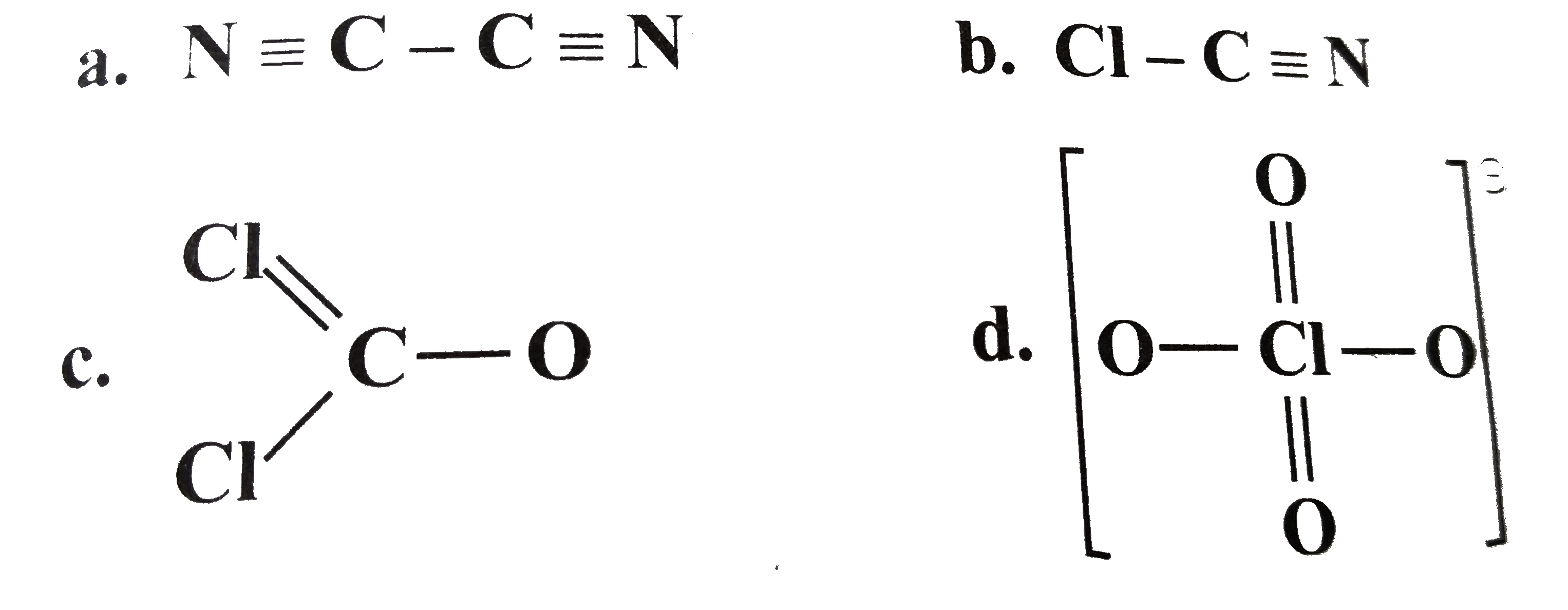 By completing the following structures, adding unshared e^(-) pairs when necessary calculate the charges   (a) N -= C - -=N   CI - C-=N      [O-underset(O)underset(||)overset(O)overset(||)(CI)-O]^(Theta    .