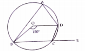 O is the centre of the circle. The angle subtended by the ar BCD at the centre is 150^@. BC is produced to E. Find angleBAD and angleBCD