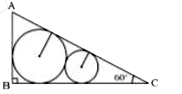 DeltaABC में, angleB समकोण है तथा angleC=60^(@) है। बड़े वृत्त की त्रिज्या ज्ञात कीजिए? यदि छोटे वृत्त की त्रिज्या 1 सेमी. हो।