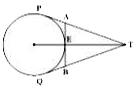 किसी बिन्दु T से जो 5 सेमी. ट्रीजय वाले वृत के केन्द्र O से 13 सेमी. दूर है स्पर्श रेखाएँ PT और QT और खींची गई है। AB की लम्बाई (सेमी. में) कितनी है?