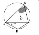 उपरोक्त चित्र में चतुर्भुज ABCD के परिवृत्त का केन्द्र O है। यदि AB = BC और angleBAC=40^(@) है, तो angleADC के बराबर क्या है?
