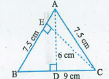 Delta ABC समद्विबाहु त्रिभुज हैं जिसमे AB =AC =7.5cm  और BC =9cm  हैं (आकृति)।A से BC तक की ऊंचाई AD , 6cm हैं। Delta ABC  का क्षेत्रफल ज्ञात कीजिये। C से AB तक की ऊंचाई , अर्थात CE क्या होगी ?