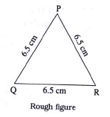 Draw an equilateral triangle with side 6.5 cm.   Let triangle PQR be an equilateral triangle with side 6.5 cm.