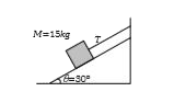 A block of mass 15 kg is held by a string on an inclined plane (angle 30^(@)). The tension T in the string is (g = 10 m//s^(2)).