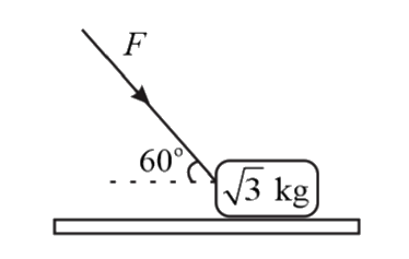 A force F is applied on a block of mass sqrt(3) kg which rests on a horizontal surface with a coefficient of friction 1/(2sqrt3). The maximum value of F for which the block doesn't move, is [Take g = 10 ms^(-2)]