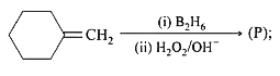 Product (P) in the reaction is :