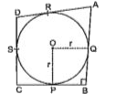 In the given figure, a circle with centre O is inscribed in a quadrilateral ABCD such that it touches the side BC, AB, AD and CD at points P, Q, R and S respectively. If AB = 29 cm, AD =23 cm, angleB = 90^(@) and DS = 5 cm, then the radius of the circle (in cm) is :