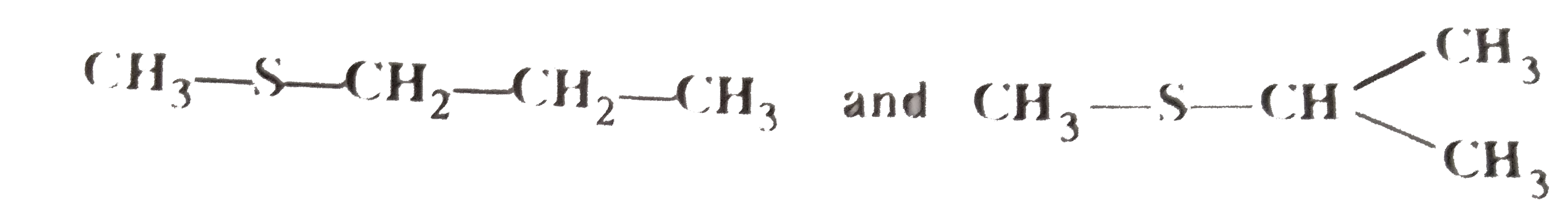 Compounds with same molecular formula but differing in their structures are said to be structural isomers. What type of structural isomerism is shown by   CH(3)-S-CH(2)-CH(2)-CH(3) and