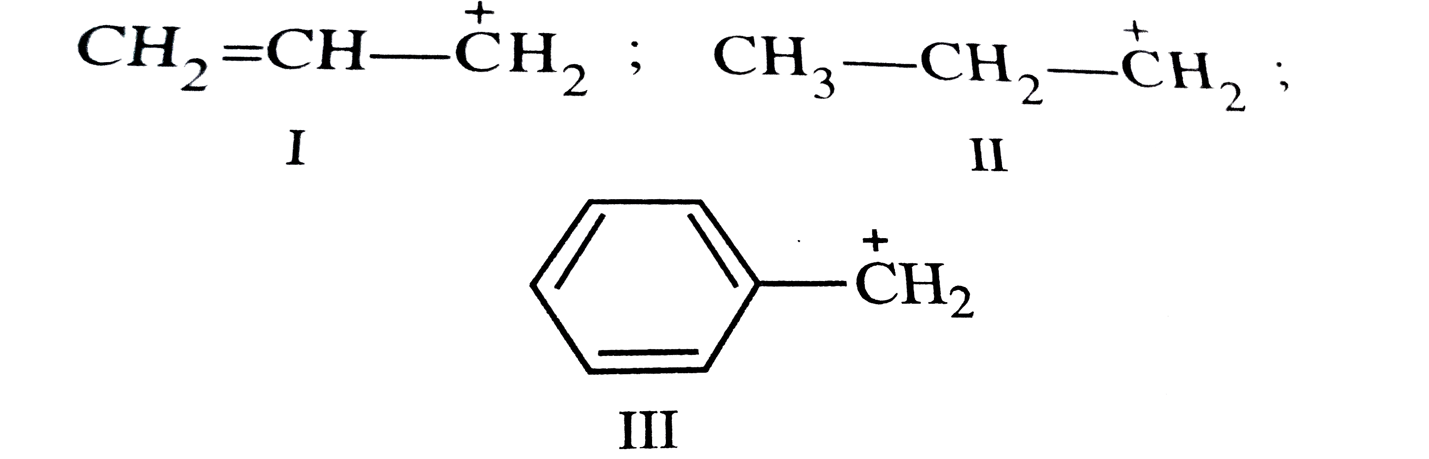 The order of stability of the following carbocations is   underset(I)(CH(2)=CH-overset(+)(C)H(2))  ,  underset(II)(CH(3)-CH(2)-overset(+)(C)H(2)),
