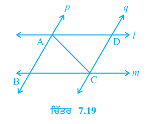 ਦੋ ਸਮਾਨੰਤਰ ਰੇਖਾਵਾਂ l ਅਤੇ m, ਇਕ ਹੋਰ ਸਮਾਨੰਤਰ ਰੇਖਾਵਾਂ ਦੇ ਜੋੜੇ p ਅਤੇ q ਦੁਵਾਰਾ ਕੱਟੀਆਂ ਜਾਂਦੀਆਂ ਹਨ(ਵੇਖੋ ਚਿੱਤਰ 7.19)।ਸਿੱਧ ਕਰੋ ਕਿ  triangle ABC cong triangle CDA ਹੈ।