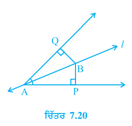 ਰੇਖਾ l, angle A ਨੂੰ ਸਮਦੁਭਾਜਿਤ ਕਰਦੀ ਹੈ ਅਤੇ B, l  ਉੱਤੇ ਕੋਈ ਬਿੰਦੂ ਹੈ।BP ਅਤੇ BQ ਬਿੰਦੂ B ਤੋਂ angle A  ਦੀਆਂ ਬਾਹਵਾਂ ਉੱਤੇ ਲੰਬ ਹਨ (ਵੇਖੋ ਚਿੱਤਰ 7.20)। ਸਿੱਧ ਕਰੋ (i) triangle APB cong triangle AQB
(ii) BP = BQ  ਜਾਂ B ਬਿੰਦੂ ਕੋਣ A ਦੀਆਂ ਭੁਜਾਵਾਂ ਤੋਂ ਸਮਾਨ ਦੂਰੀ 'ਤੇ ਹੈ।