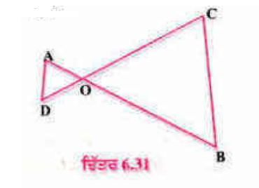 ਚਿੱਤਰ 6.31 ਵਿੱਚ, OA . OB = OC . OD. ਹੈ। ਦਿਖਾਉ ਕਿ  angle A=angle C ਅਤੇ anlge B=angleD ਹੈ।