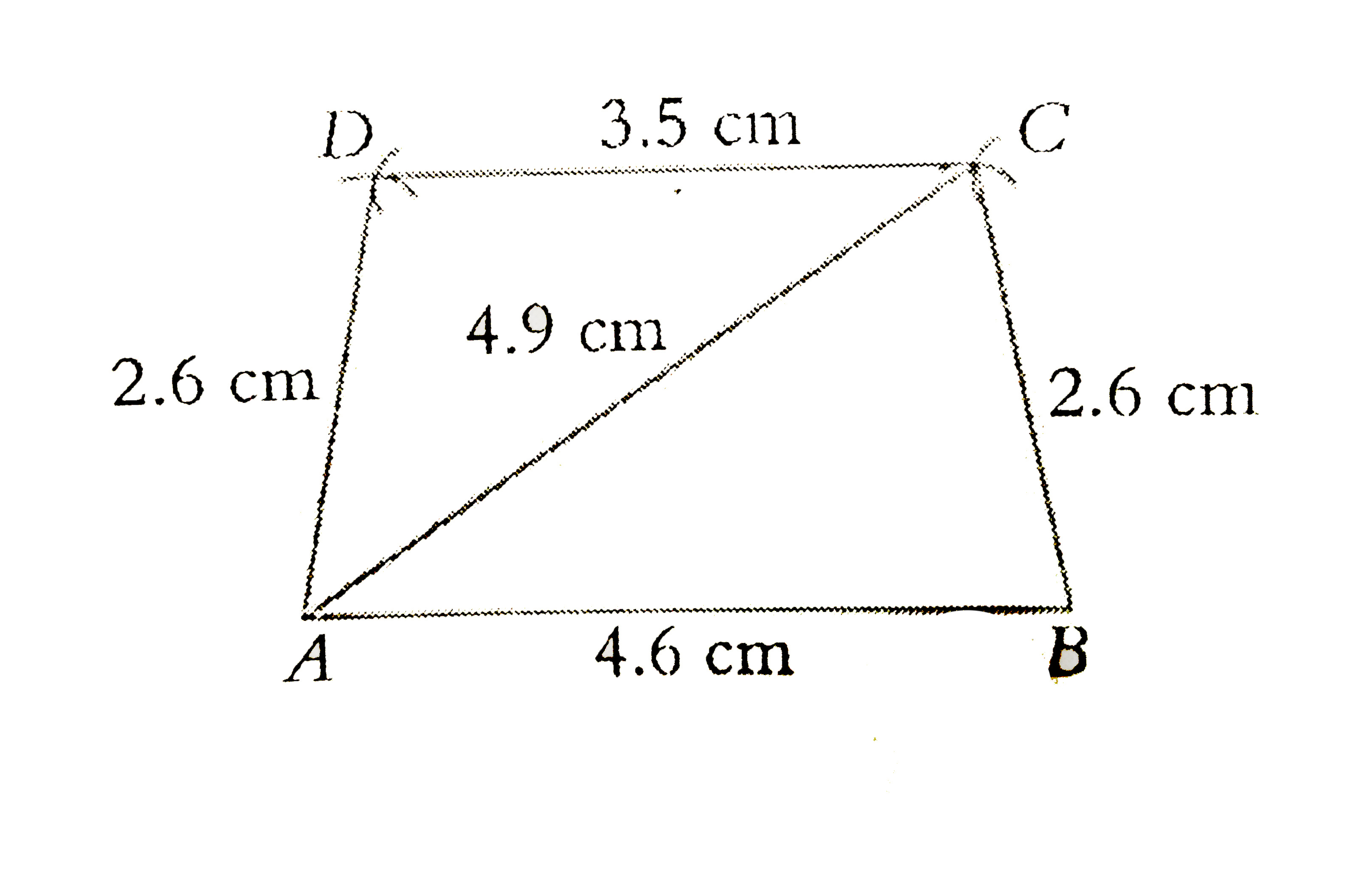 Construct a quadrilateral ABCD in which AB =4.6 cm , BC=2.6 cm, CD=3.5 cm, AD=2.6 cm , and the diagonal AC=4.9 cm.