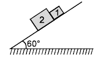 चित्र में प्रदर्शित ब्लॉक 1,2 तथा नततल के मध्य घर्षण गुणांक क्रमशः  mu(1)=0.5 तथा mu(2)=0.4 है तो सत्य कथन चुनिए।