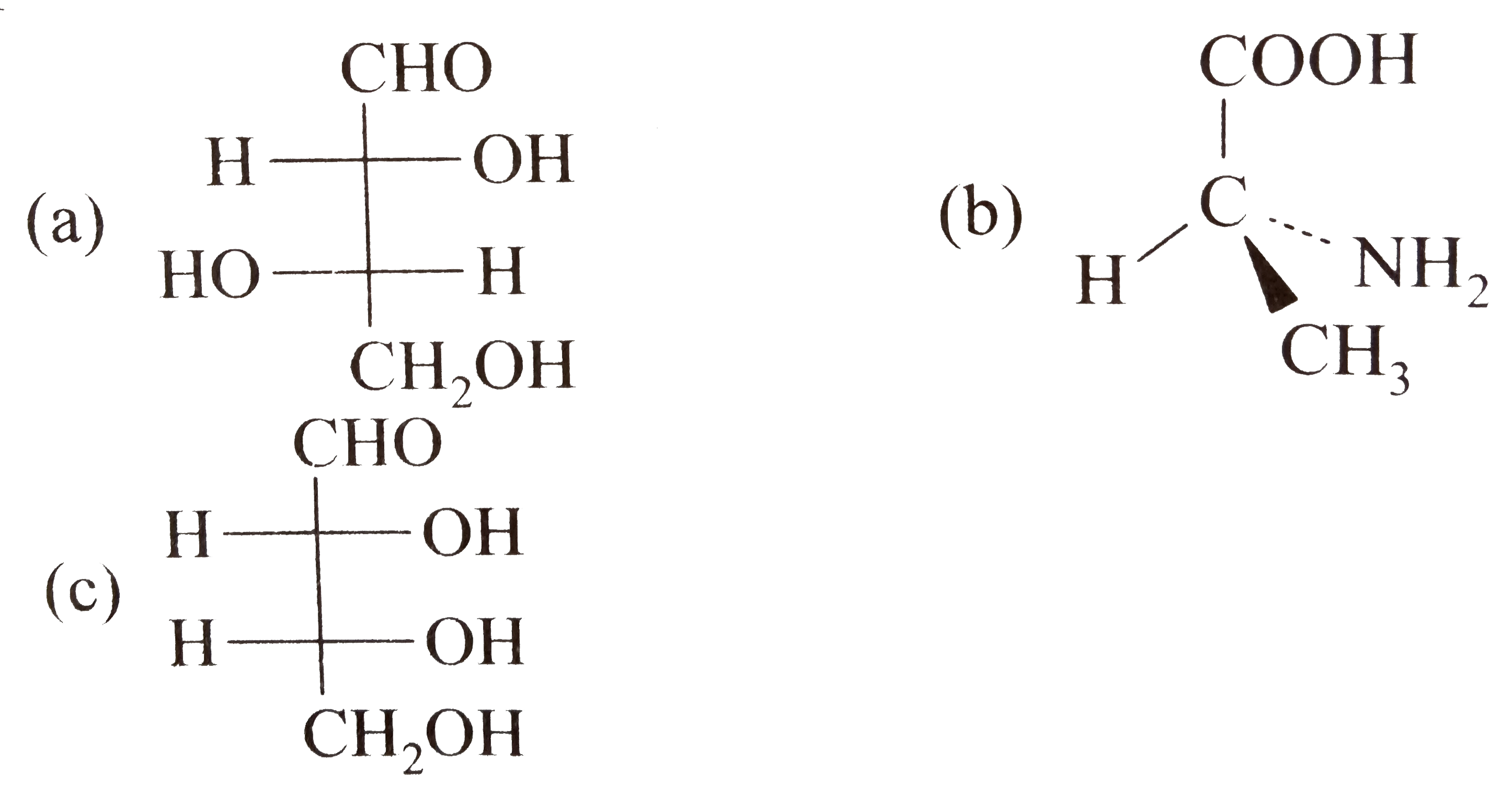 Specify the configuration of the following compounds in D or L designation.    (a)    Strategy: The sterochemicla descriptor D refers to an arrangement about a centre of chirality that is identical to the three-dimensional arrangement in D-(+)-glyceraldehyde in which the OH group on the chiral centre is on the right in the Fischer projection. Similarly, the other enatiomer of glyceraldehyde, which has OH group on the chiral centre to the left is given L configuration. For carbohydrates (polyhdroxy aldehydes or ketones) the focus should be on the last chiral carbon (from the top) while for amino acids the focus should be on the chiral carbon carrying the NH(2) group.