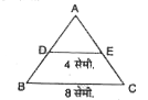 दी गई आकृति में  DE || BC | यदि DE = 4  सेमी., BC =8 सेमी.  तथा Delta ADE  का क्षेत्रफल = 25  वर्ग सेमी. हैं तो  Delta ABC का क्षेत्रफल ज्ञात कीजिए।