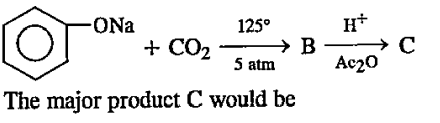 Sodium phenoxide when heated with CO2 under pressure at 125^@C yields a product which on acetylation produces C.