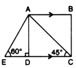 In the given figure, AB and EC are parallel to each other. Sides AD and BC are 2 cm each and are perpendicular to AB.       Given that angle AED = 60^(@) and angle ACD = 45^(@), calculate :   (i) AB