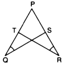 The given figure shows PQ = PR and angle Q = angle R .   Prove that  Delta PQS  = Delta PRT