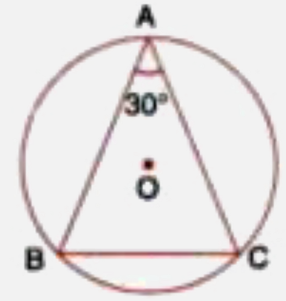 In the given figure , ABC is a triangle in which  angle BAC = 30 ^(@)   . Show that BC is equal to the radius of the  circumcircle of the traiangle ABC , whose centre is O.
